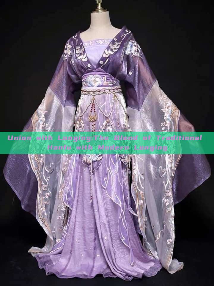 Union with Longing:The Blend of Traditional Hanfu with Modern Longing Union with Longing:The Blend of Traditional Hanfu with Modern Longing