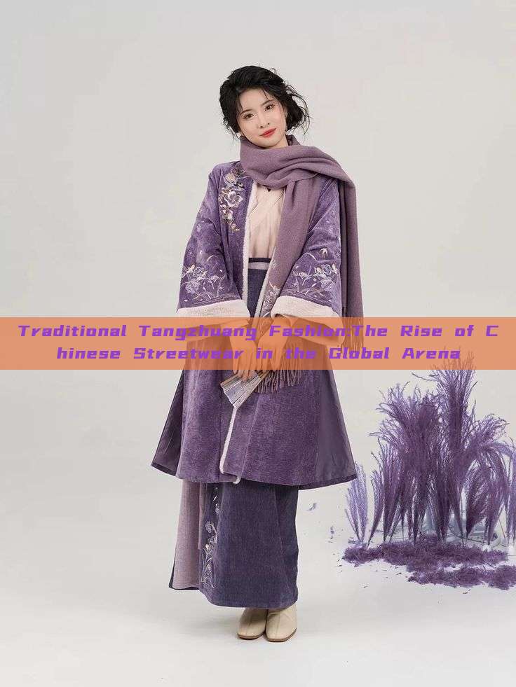 Traditional Tangzhuang Fashion:The Rise of Chinese Streetwear in the Global Arena Traditional Tangzhuang Fashion:The Rise of Chinese Streetwear in the Global Arena
