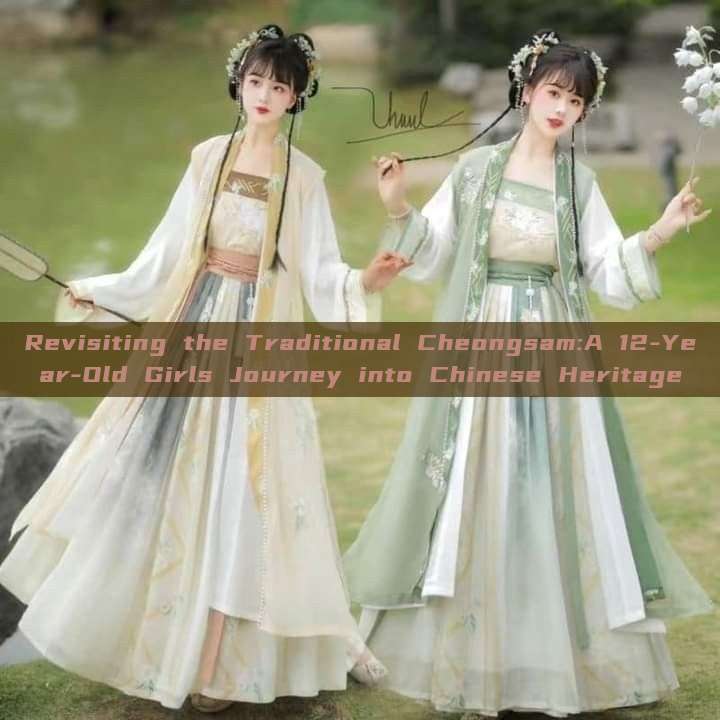 Revisiting the Traditional Cheongsam:A 12-Year-Old Girls Journey into Chinese Heritage Revisiting the Traditional Cheongsam:A 12-Year-Old Girls Journey into Chinese Heritage