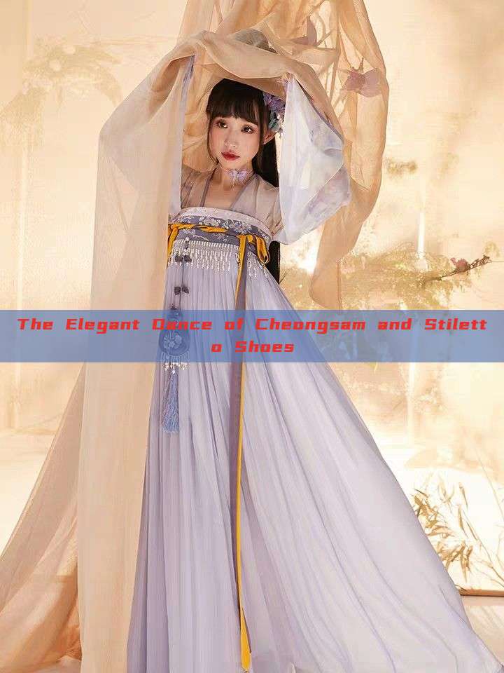 The Elegant Dance of Cheongsam and Stiletto Shoes The Elegant Dance of Cheongsam and Stiletto Shoes