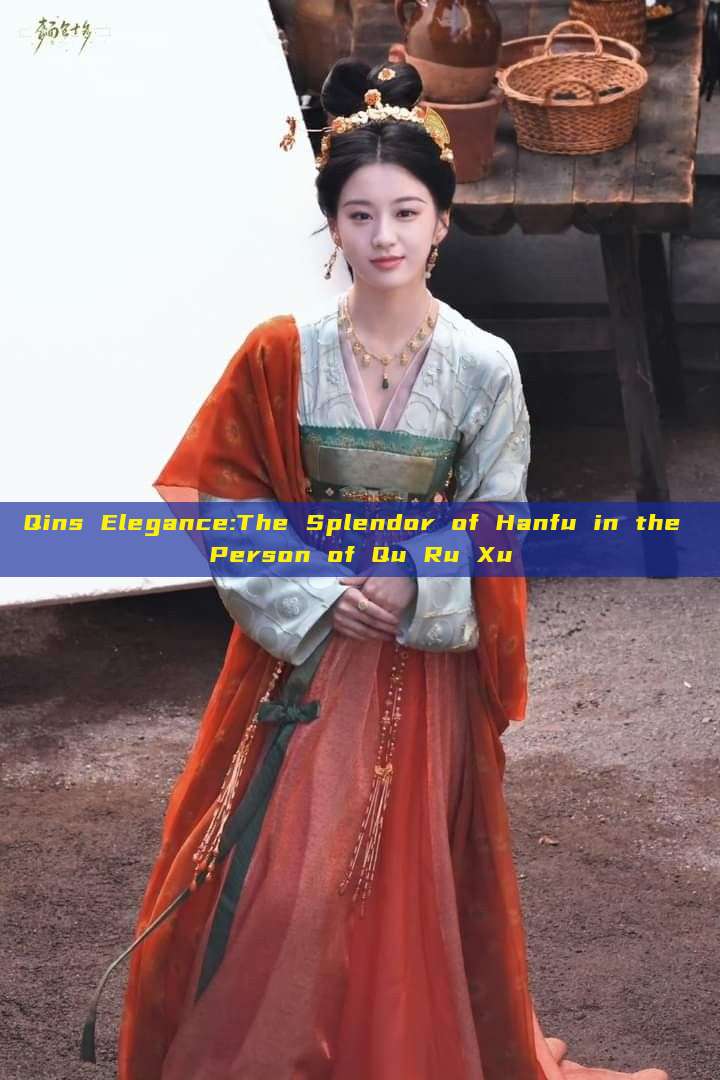 Qins Elegance:The Splendor of Hanfu in the Person of Qu Ru Xu Qins Elegance:The Splendor of Hanfu in the Person of Qu Ru Xu