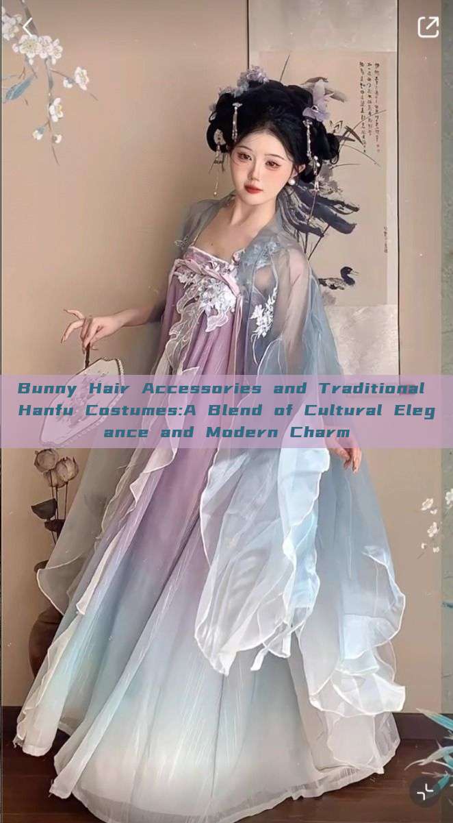 Bunny Hair Accessories and Traditional Hanfu Costumes:A Blend of Cultural Elegance and Modern Charm Bunny Hair Accessories and Traditional Hanfu Costumes:A Blend of Cultural Elegance and Modern Charm