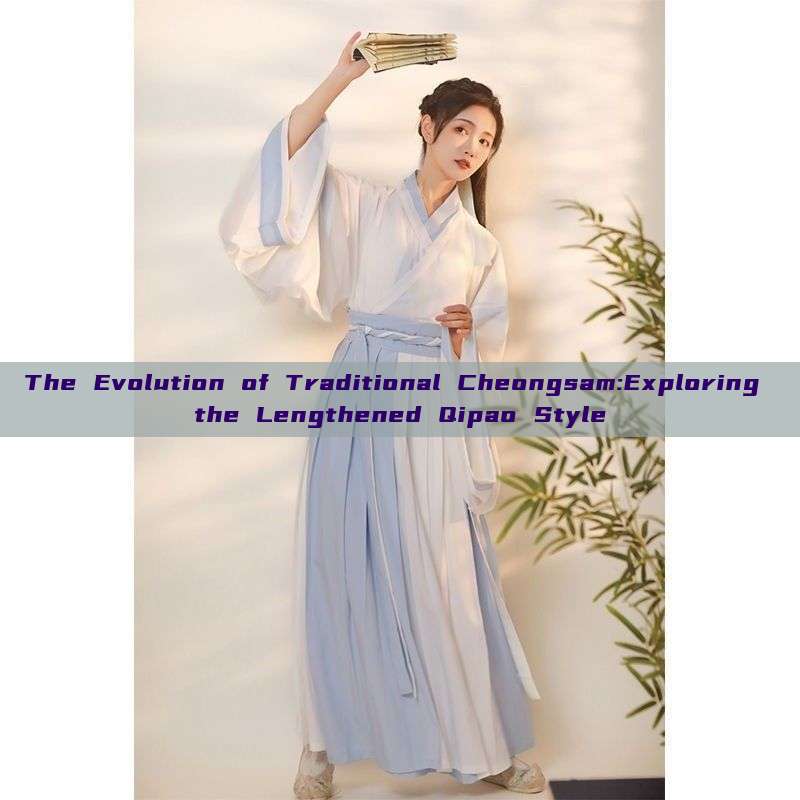 The Evolution of Traditional Cheongsam:Exploring the Lengthened Qipao Style
