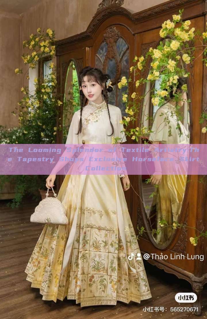 The Looming Splendor of Textile Artistry:The Tapestry Shops Exclusive Horseface Skirt Collection The Looming Splendor of Textile Artistry:The Tapestry Shops Exclusive Horseface Skirt Collection