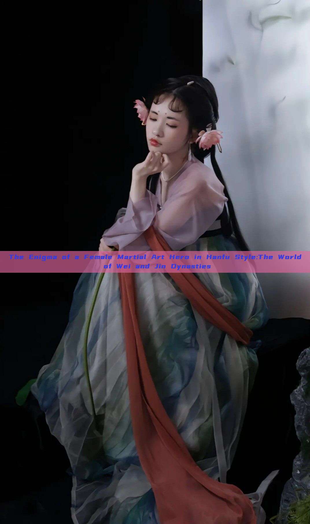 The Enigma of a Female Martial Art Hero in Hanfu Style:The World of Wei and Jin Dynasties The Enigma of a Female Martial Art Hero in Hanfu Style:The World of Wei and Jin Dynasties