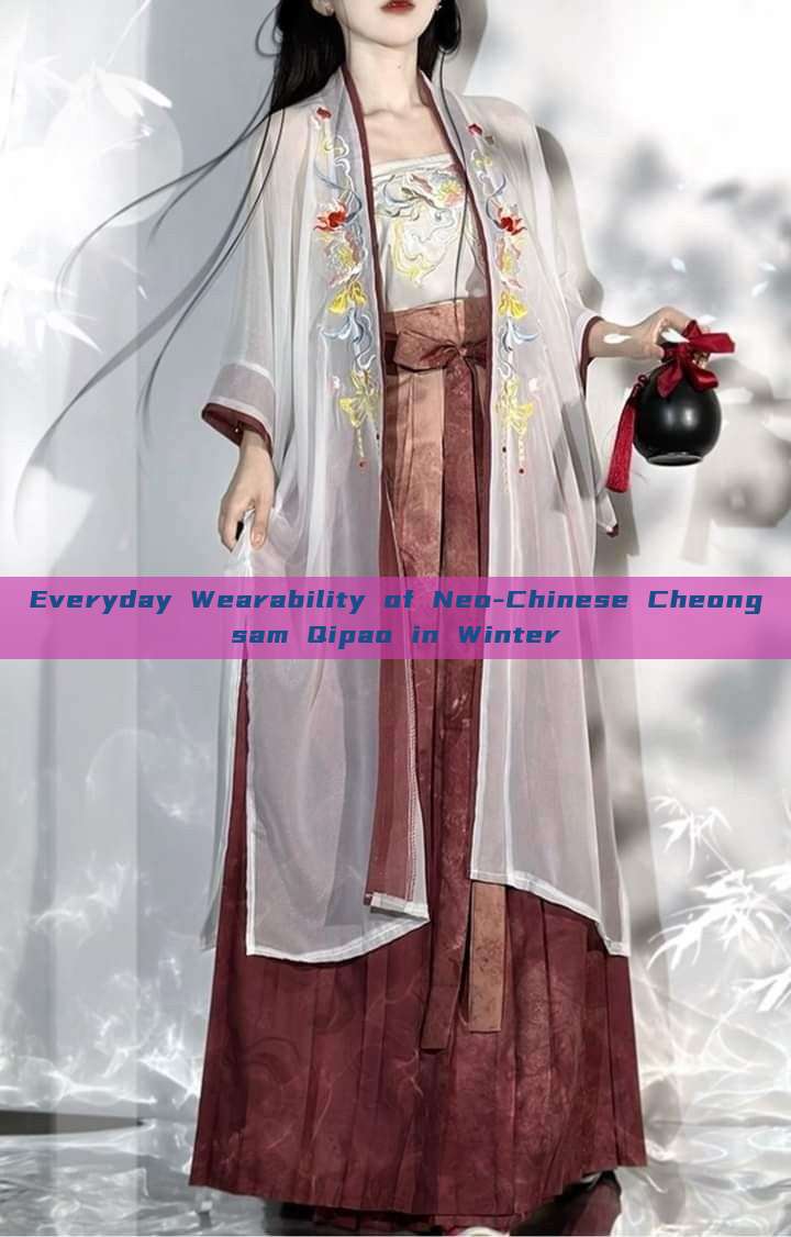 Everyday Wearability of Neo-Chinese Cheongsam Qipao in Winter Everyday Wearability of Neo-Chinese Cheongsam Qipao in Winter