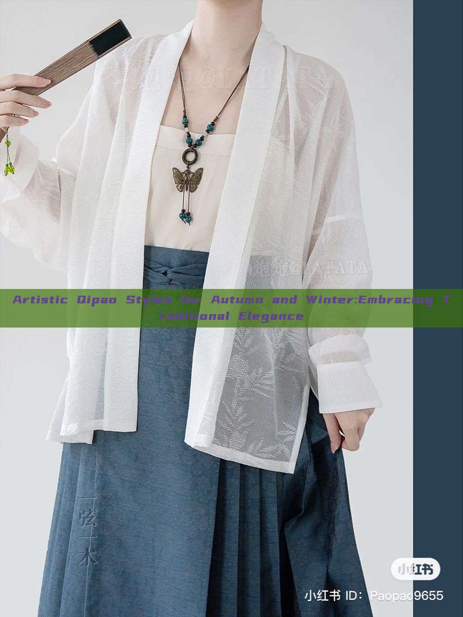Artistic Qipao Styles for Autumn and Winter:Embracing Traditional Elegance Artistic Qipao Styles for Autumn and Winter:Embracing Traditional Elegance