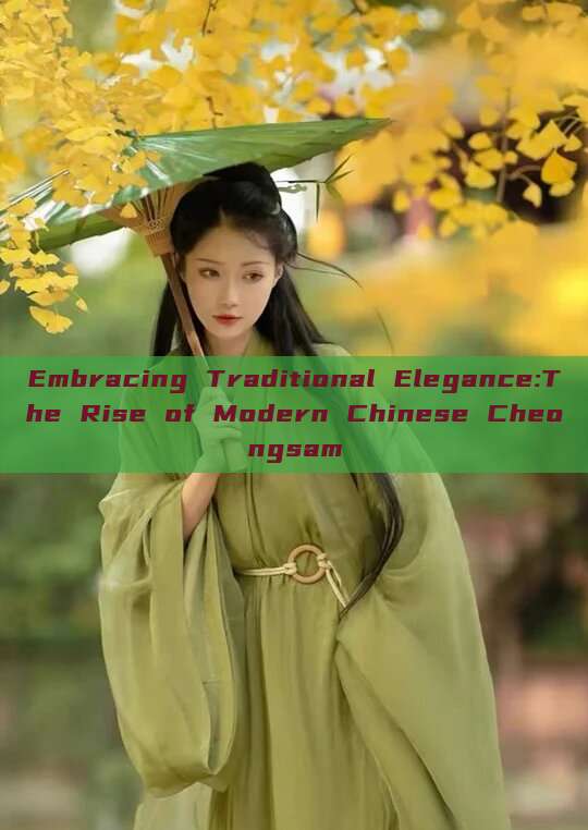 Embracing Traditional Elegance:The Rise of Modern Chinese Cheongsam Embracing Traditional Elegance:The Rise of Modern Chinese Cheongsam