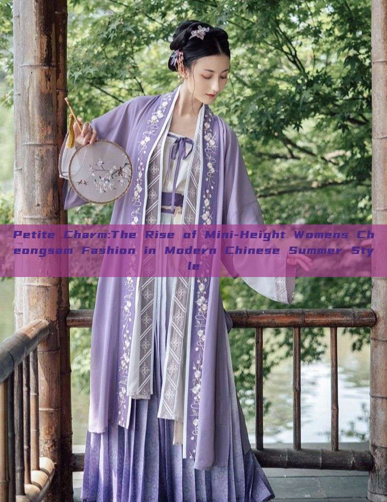 Petite Charm:The Rise of Mini-Height Womens Cheongsam Fashion in Modern Chinese Summer Style Petite Charm:The Rise of Mini-Height Womens Cheongsam Fashion in Modern Chinese Summer Style