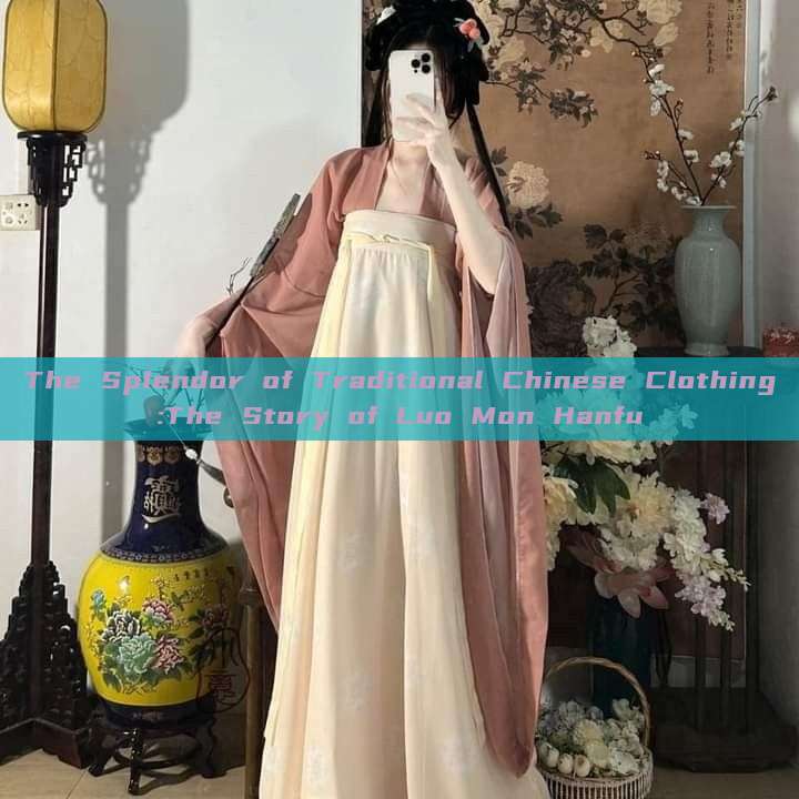 The Splendor of Traditional Chinese Clothing:The Story of Luo Mon Hanfu The Splendor of Traditional Chinese Clothing:The Story of Luo Mon Hanfu