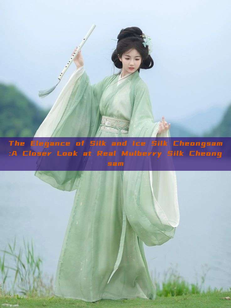 The Elegance of Silk and Ice Silk Cheongsam:A Closer Look at Real Mulberry Silk Cheongsam The Elegance of Silk and Ice Silk Cheongsam:A Closer Look at Real Mulberry Silk Cheongsam