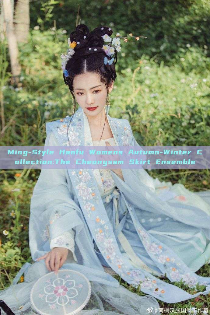 Ming-Style Hanfu Womens Autumn-Winter Collection:The Cheongsam Skirt Ensemble Ming-Style Hanfu Womens Autumn-Winter Collection:The Cheongsam Skirt Ensemble