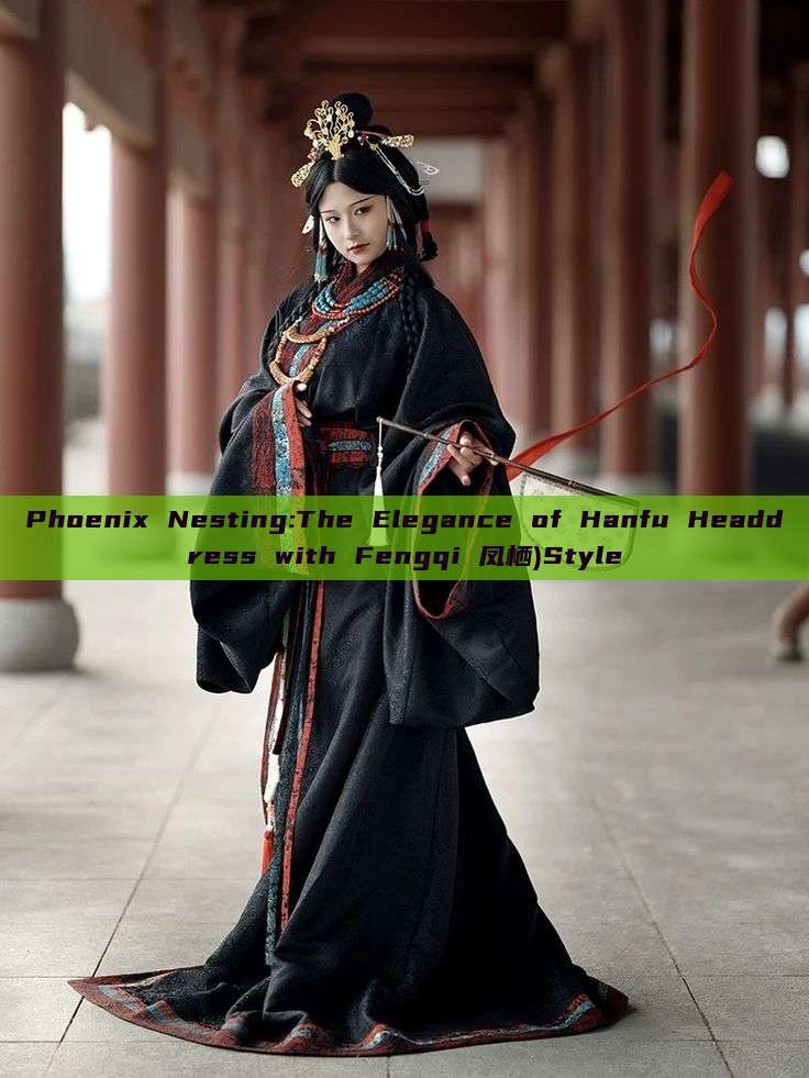 Phoenix Nesting:The Elegance of Hanfu Headdress with Fengqi 凤栖)Style Phoenix Nesting:The Elegance of Hanfu Headdress with Fengqi 凤栖)Style