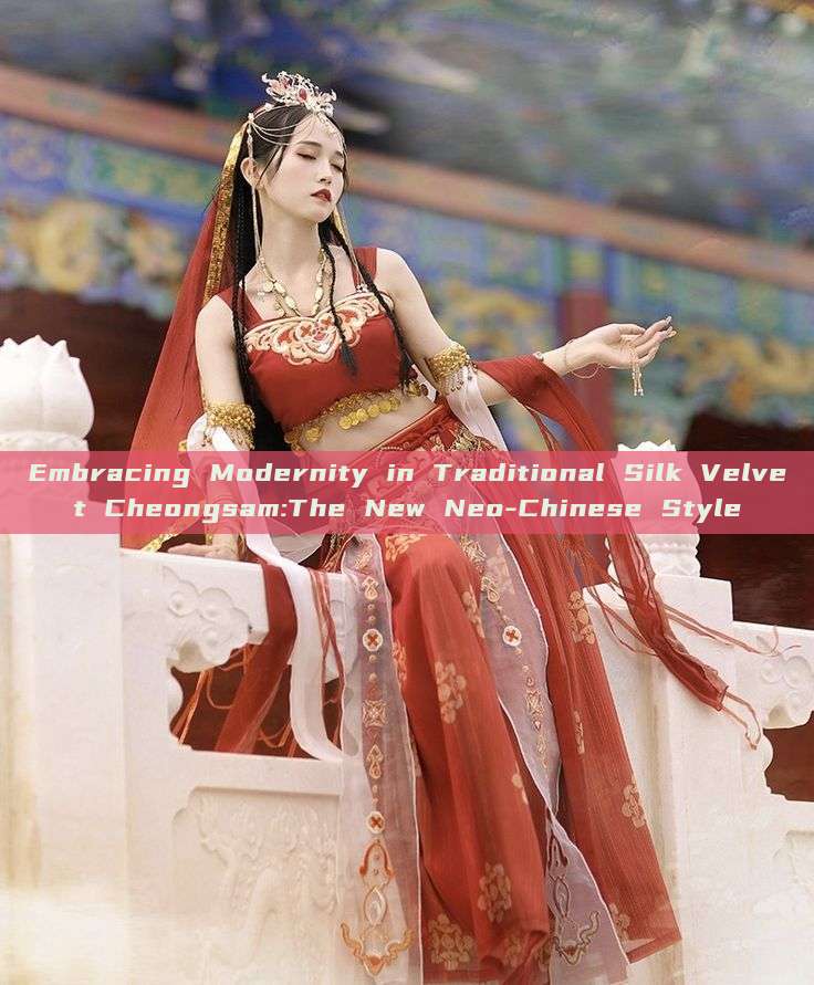 Embracing Modernity in Traditional Silk Velvet Cheongsam:The New Neo-Chinese Style Embracing Modernity in Traditional Silk Velvet Cheongsam:The New Neo-Chinese Style